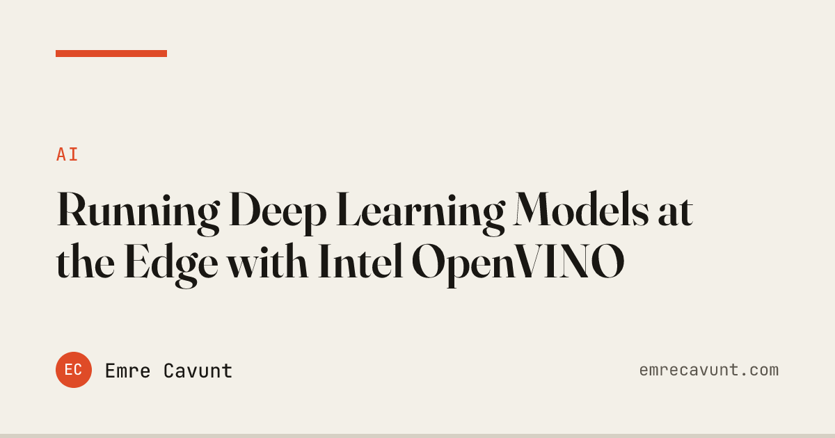 Running Deep Learning Models at the Edge with Intel OpenVINO | Emre Cavunt